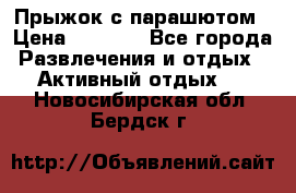 Прыжок с парашютом › Цена ­ 4 900 - Все города Развлечения и отдых » Активный отдых   . Новосибирская обл.,Бердск г.